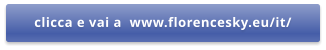 clicca e vai a  www.florencesky.eu/it/