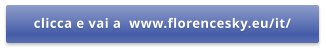 clicca e vai a  www.florencesky.eu/it/