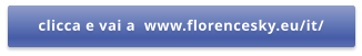 clicca e vai a  www.florencesky.eu/it/